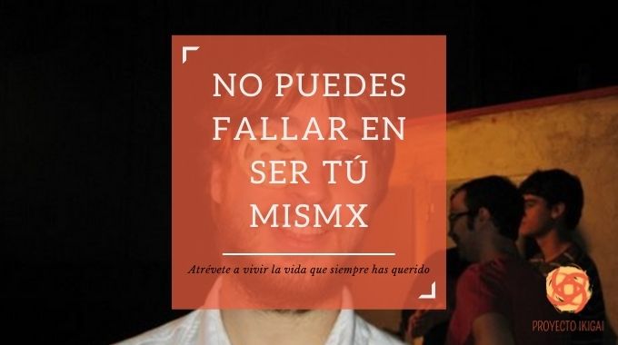 No puedes fallar en ser tú mismo o tú misma